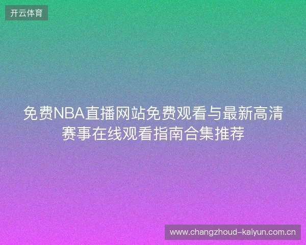 免费NBA直播网站免费观看与最新高清赛事在线观看指南合集推荐